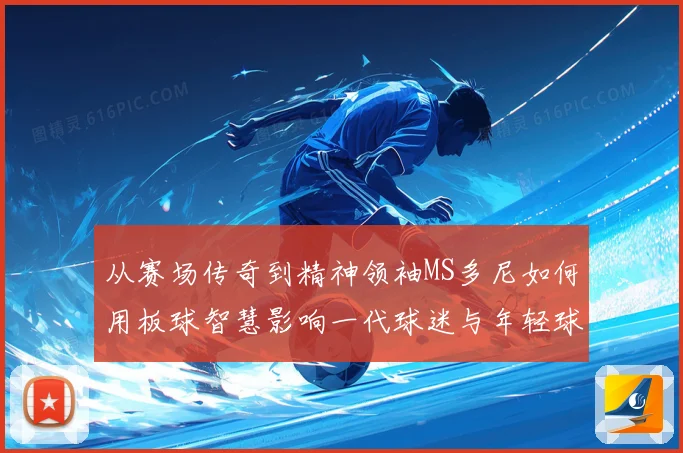 从赛场传奇到精神领袖MS多尼如何用板球智慧影响一代球迷与年轻球员