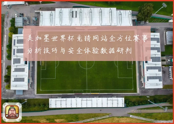 美加墨世界杯竞猜网站全方位赛事分析技巧与安全体验数据研判