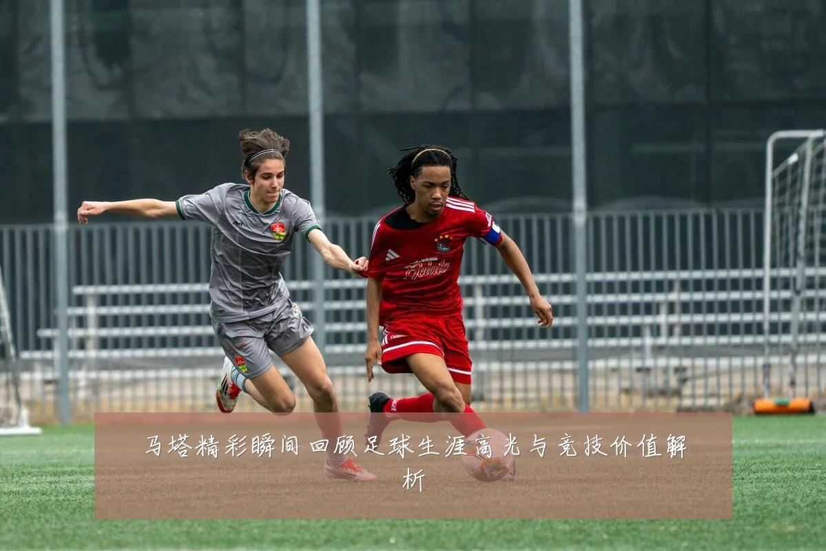 马塔精彩瞬间回顾足球生涯高光与竞技价值解析