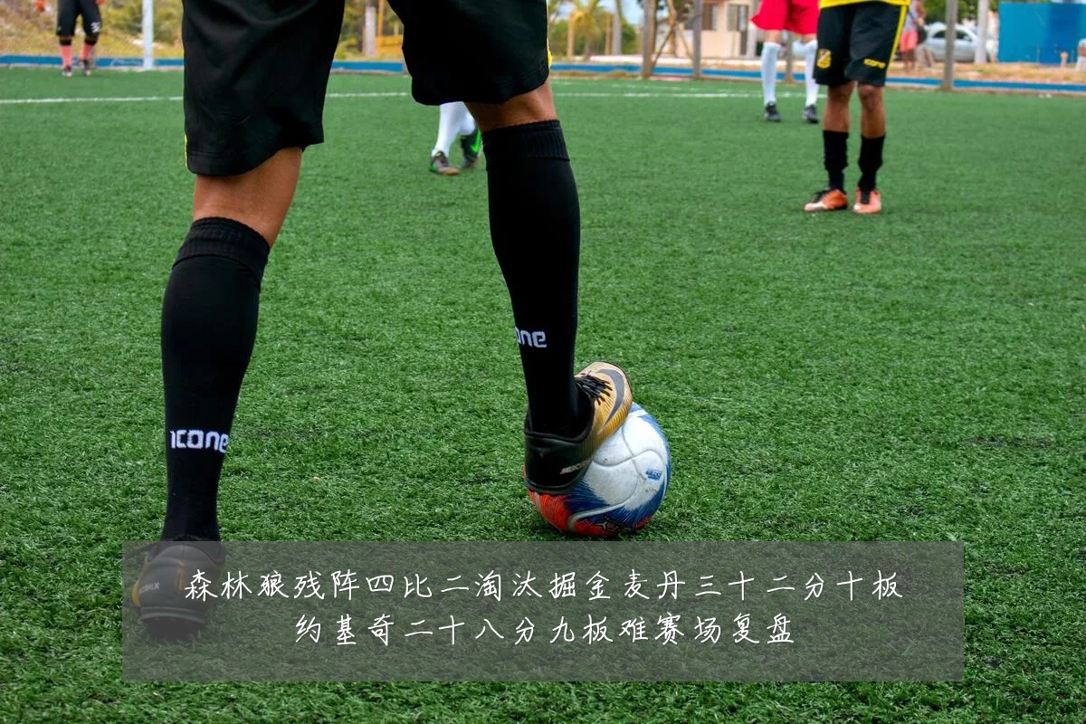 森林狼残阵四比二淘汰掘金麦丹三十二分十板约基奇二十八分九板难赛场复盘